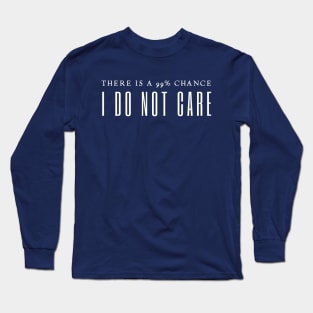 There's A 99% Chance I Don't Care Long Sleeve T-Shirt